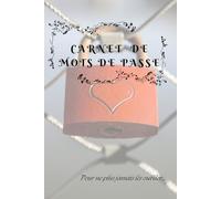 Mon Carnet de Mots de Passe : Organisez et Protégez vos Accès: Carnet conçu pour la sécurité de vos données personnelles et pour simplifier la gestion des mots de passe