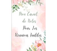 Mon carnet de notes pour les Réunions Inutiles: Bloc notes drôle et sarcastique pour camarades de bureau,Idée cadeau original pour amis proches,hommes ... ligné à remplir A5 :6" x 9"