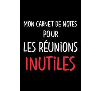 Mon Carnet de Notes pour les Réunions Inutiles: Carnet de Notes, Cadeau humoristique pour collègue de travail, anniversaire, Noel