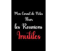 Mon Carnet de Notes pour les Réunions Inutiles: Carnet de Notes, Idée cadeau original pour collègue de travail, anniversaire, Noel
