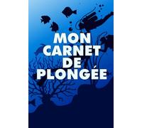 Mon Carnet de Plongée: Suivi Complet pour Plongeurs Débutants et Expérimentés - Enregistrez vos Aventures Sous-Marines