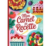 Mon Carnet de Recette à Remplir: Cahier à Remplir Soi-même | 120 Fiches Recette Cuisine à Compléter | Livre de Cuisine Vierge pour Ecrire vos Recettes et Repas Préférés | Format A4