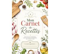 Mon Carnet de Recettes -120 recettes à compléter: Un joli carnet pour conserver, organiser et transmettre toutes vos recettes préférées
