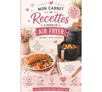 Mon carnet de recettes à remplir - Air Fryer: Mon carnet de recettes à remplir Air Fryer : carnet cuisine pour noter recettes, temps de cuisson, astuces et résultats - Format 6x9
