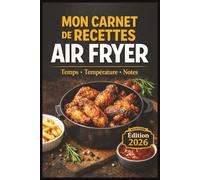 Mon Carnet De Recettes Air Fryer: journal cuisine air fryer à remplir ,150 pages - Format 6x9 pouces ,Fiches recettes : ingrédients, préparation, temps & température + notes - Édition 2026