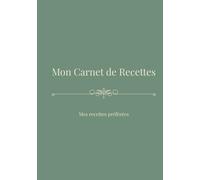 Mon Carnet de Recettes: Cahier de recettes à remplir | Carnet de cuisine pour organiser vos plats sucrés