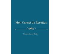Mon Carnet de Recettes: Cahier de recettes à remplir | Carnet de cuisine pour organiser vos plats sucrés et salés