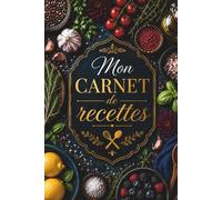 Mon carnet de recettes: Carnet de cuisine pratique pour noter, organiser et conserver toutes vos recettes maison préférées. + de100 pages de fiches ... Une idée cadeau originale. (Sophie Bernart)