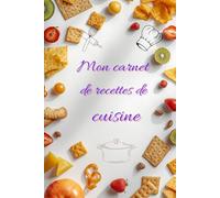 Mon carnet de recettes de cuisine: Carnet de recettes à remplir avec sommaire - Organisez vos plats, notez vos ingrédients, temps de préparation et de cuisson