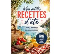 Mon carnet de recettes d'été à remplir: 100 fiches pour noter ses recettes préférées des beaux jours, de l’apéro au dessert