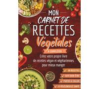Mon carnet de recettes végétales à compléter: Créez votre propre livre de recettes végan et végétariennes pour mieux manger
