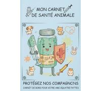 Mon Carnet de Santé Animale: Carnet de suivi médical pour chien et chat ...... | Vaccins, poids, rendez-vous vétérinaires et notes - Le journal de santé complet pour votre animal.