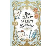 Mon Carnet de Santé Dentaire : Toute une Vie de Sourires: Journal de Bord Personnel : De la Première Dent de Lait à l'Âge Adulte | Suivi Orthodontique, Schémas Dentaires et Historique des Soins