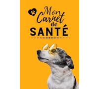 Mon Carnet de Santé: Journal complet de suivi vétérinaire pour chien : vaccins, traitements, vermifuge, visites chez le vétérinaire, alimentation, ... pour les propriétaires de chiens et chiots