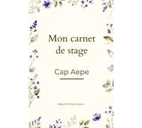Mon carnet de stage CAP AEPE 2026/2027: Mon suivi de stage Accompagnant Éducatif Petite Enfance - Journal de bord, objectifs, auto-évaluation et ... l'arrêté du 2 mai 2025 (VALIDER SON CAP AEPE)