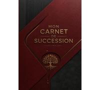 MON CARNET DE SUCCESSION: Guide Pratique pour Protéger Mes Proches et Tout Organiser : Directives, Comptes, Patrimoine, Numérique et Dernières Volontés