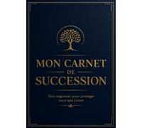 MON CARNET DE SUCCESSION: Guide Pratique pour Tout Prévoir et Faciliter la Succession : Informations Clés, Patrimoine, Comptes et Dernières Volontés