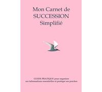 Mon carnet de succession simplifié: Guide pratique pour organiser ses informations essentielles et protéger ses proches
