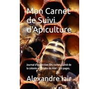 Mon Carnet de Suivi d'Apiculture: Journal d'inspection des ruches, santé de la colonie et récolte de miel - 120 pages.