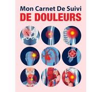 Mon carnet de suivi de douleurs: Journal à remplir pour mieux comprendre et gérer vos douleurs chroniques ( Fibromyalgie, migraines, fatigue, douleurs musculaires ou articulaires..