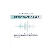 Mon Carnet de Suivi - Déficits Oraux et Troubles du Langage: Journal de Bord pour l'Orthophonie : Évaluations, Motricité Oro-Faciale, Suivi des Séances et Progrès de l'Enfant |