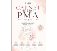 Mon Carnet de Suivi PMA: Journal de Fertilité pour Suivre vos Cycles, Traitements, Examens, Émotions et Toutes les Étapes de votre Parcours PMA (FIV, ICSI, IAC, TEC)