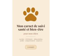 Mon carnet de suivi santé et bien-être pour mon chien: Vaccins, vétérinaire, alimentation, poids, comportement et urgences - carnet à remplir