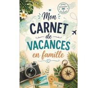 Mon Carnet de vacances en famille: Journal de voyage à remplir pour raconter vos aventures et conserver vos plus beaux souvenirs