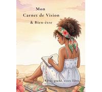 Mon Carnet de Vision et Bien-être: Rêvez grand, vivez libre.