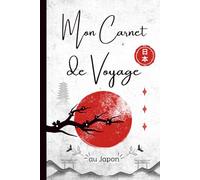 Mon Carnet de Voyage au Japon: Journal de Bord à Remplir avec Photos, Lieux Visités, Itinéraires... - Préparez vos Vacances au Japon