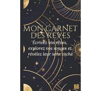 Mon Carnet des Rêves: Journal pour se souvenir, interpréter et explorer ses songes