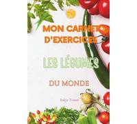 Mon Carnet d'Exercices : Les légumes du monde: Pour les enfants curieux de 7 à 17 ans !