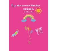 Mon carnet d'histoires magiques: Écris, imagine, dessine! Activités créatives pour les enfants de 5 à 7 ans (Les Carnets des Petites et Grandes Plumes)