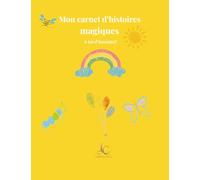Mon carnet d'histoires magiques: Écris, imagine, dessine! Activités créatives pour les enfants de 5 à 7 ans (Les Carnets des Petites et Grandes Plumes)
