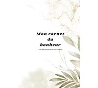 Mon carnet du bonheur : à la découverte de moi-même: Un voyage intérieur pour mieux se connaître, cultiver la joie et se reconnecter à soi.