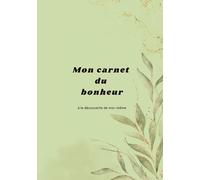 Mon carnet du bonheur : à la découverte de moi-même: Un voyage intérieur pour mieux se connaître, cultiver la joie et se reconnecter à soi.