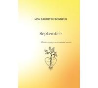 Mon carnet du bonheur - Septembre : Choisir ce que je veux vraiment nourrir: Carnet de gratitude mensuel - 2 pages par jour - À compléter matin et soir