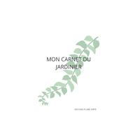 MON CARNET DU JARDINIER: Carnet de suivi Potager et jardin : Fiches de culture, Observations de Saison et Calendrier de Semis - 110 pages - EDITIONS PLUME VERTE