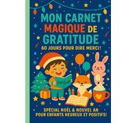 MON CARNET MAGIQUE DE GRATITUDE 60 JOURS POUR DIRE MERCI: SPECIAL NOEL & NOUVEL AN POUR ENFANTS HEUREUX ET POSITIFS