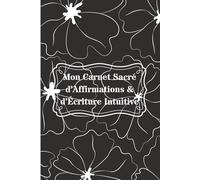 Mon Carnet Sacré d’Affirmations et d’Écriture: Une pratique quotidienne pour te reconnecter à ta puissance intérieure, guérir ton mental et activer ta vibration d’âme