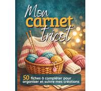 Mon carnet tricot: 50 fiches à compléter pour organiser et suivre mes créations