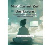 Mon Carnet Zen des Écrans - Suivi du temps d’écran pour enfants et ados (3 mois): Un journal bienveillant pour apprendre à mieux gérer son temps ... soi et découvrir le plaisir du “sans écran”.