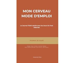 Mon Cerveau Mode d'Emploi - Le Journal TDAH Adulte pour les Jours Où Tu Oublies Pourquoi Tu Es Entré Dans la Pièce (90 Jours, 5 Min/Jour)