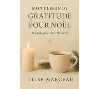 Mon Chemin de Gratitude pour Noël - 21 jours pour me retrouver: Un journal de gratitude guidé de 21 jours pour retrouver sérénité, calme et lumière ... de Noël (Les Carnets Doux d’Élise Marceau)