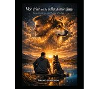 Mon chien est le reflet de mon âme: Le mystère du lien entre l’homme et le chien