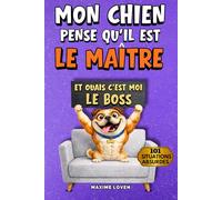 Mon chien pense qu’il est le maître: 101 situations absurdes qui prouvent que ton chien te domine
