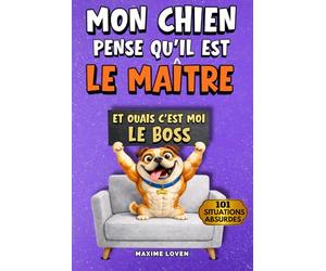 Mon chien pense qu’il est le maître: 101 situations absurdes qui prouvent que ton chien te domine