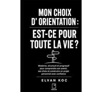 MON CHOIX D' ORIENTATION : EST-CE POUR LA VIE ?: Moderne, structuré et progressif pour comprendre son avenir, ses choix et construire un projet personnel avec confiance.