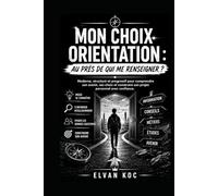 MON CHOIX ORIENTATION : AU PRÈS DE QUI ME RENSEIGNER ?: Moderne, structuré et progressif pour comprendre son avenir, ses choix et construire son projet personnel avec confiance.