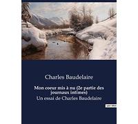 Mon coeur mis à nu: 2e partie des journaux intimes de Charles Baudelaire